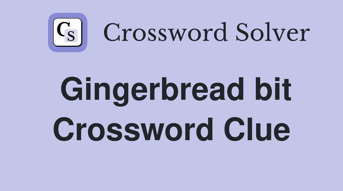 Gingerbread bit Crossword Clue