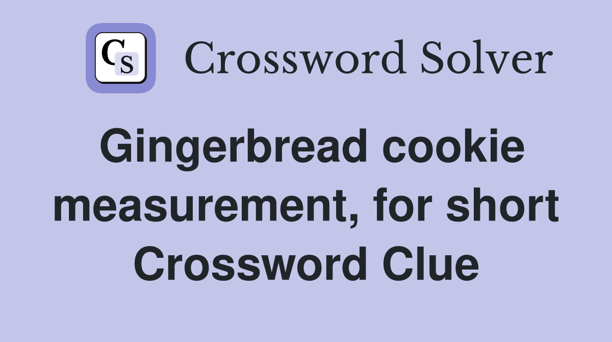 Gingerbread cookie measurement, for short Crossword Clue