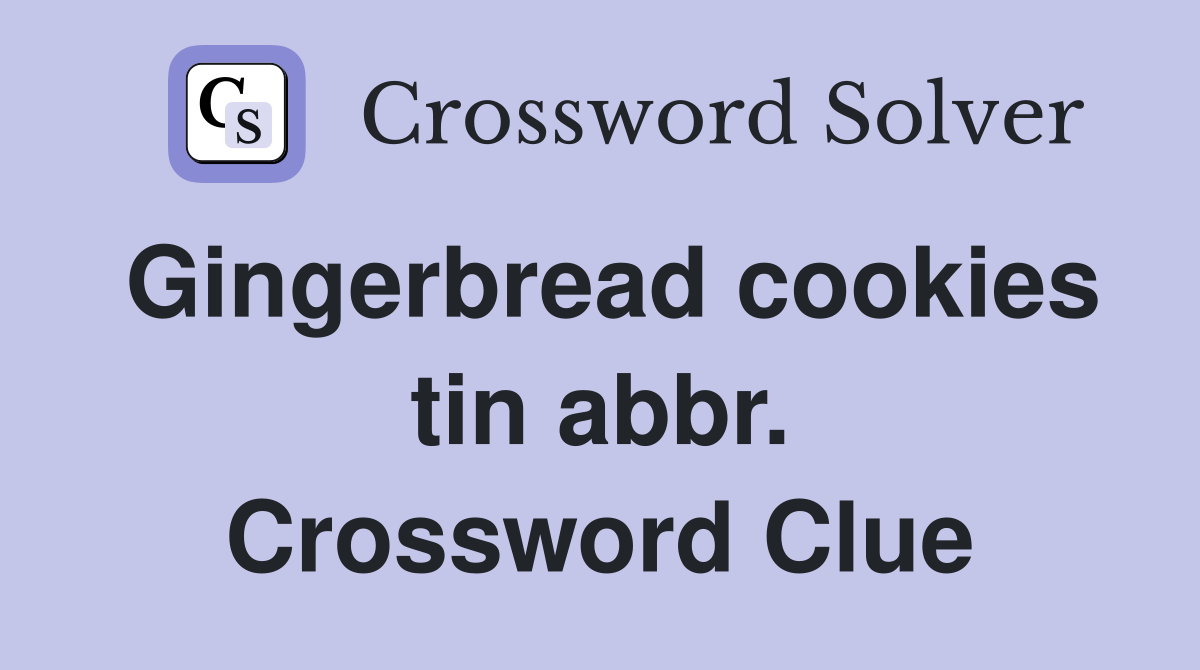 Gingerbread cookies tin abbr. Crossword Clue