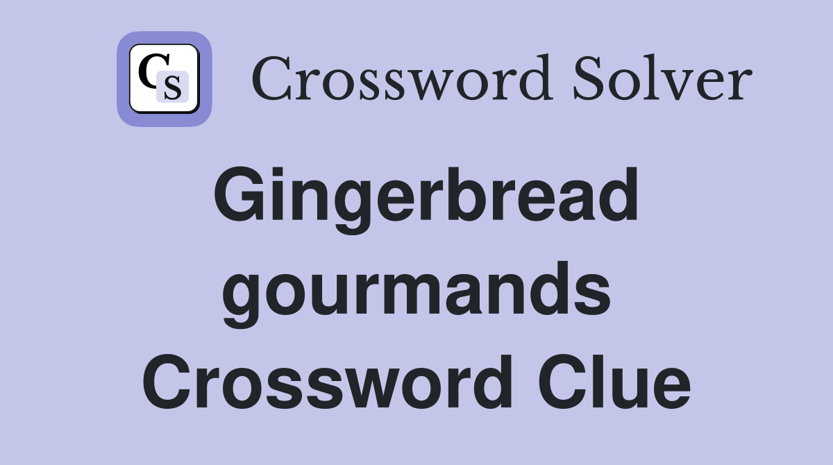 Gingerbread gourmands Crossword Clue