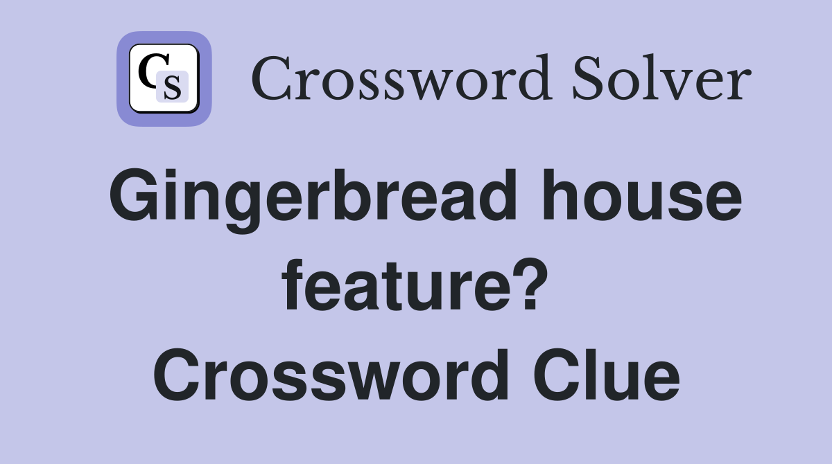 Gingerbread house feature? Crossword Clue