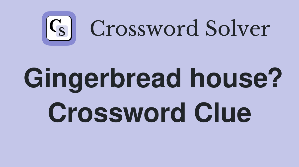 Gingerbread house? Crossword Clue