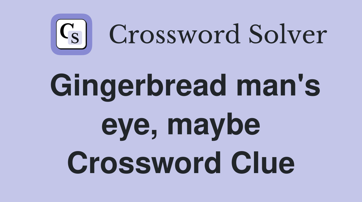 Gingerbread man's eye, maybe Crossword Clue