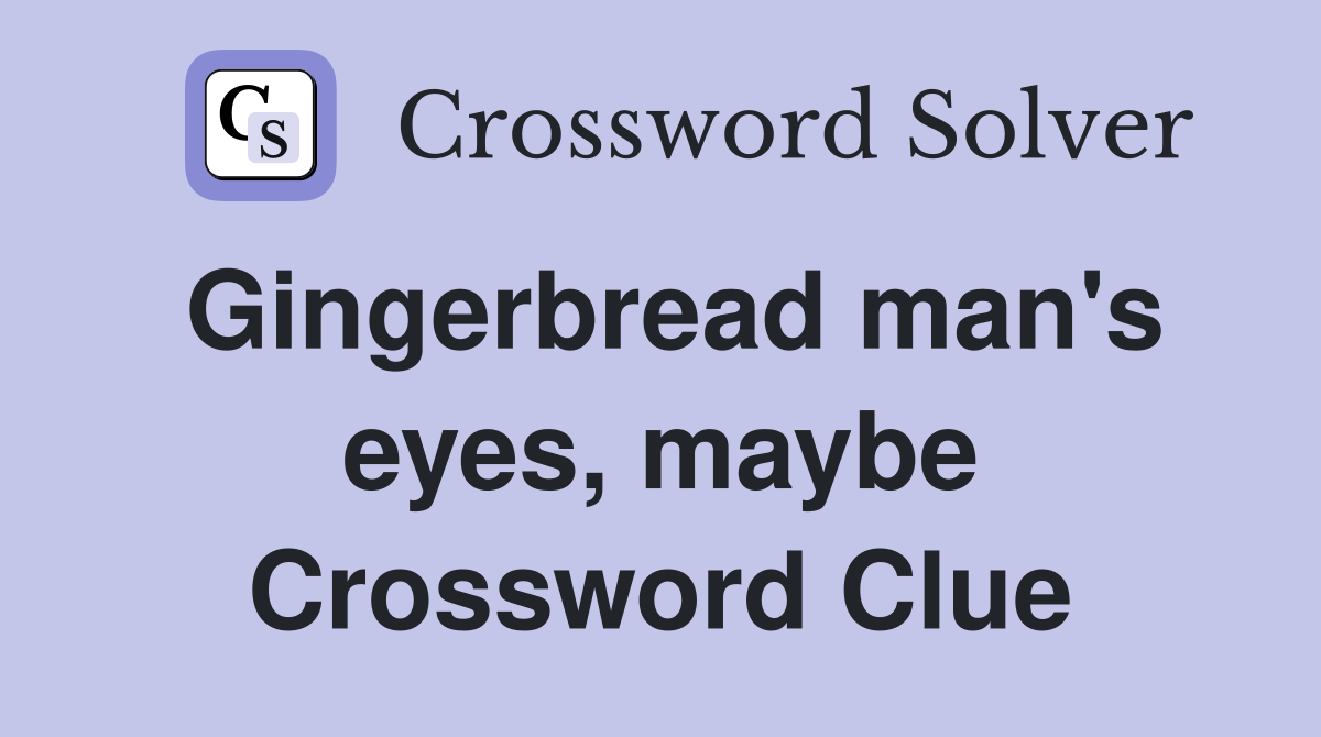 Gingerbread man's eyes, maybe Crossword Clue