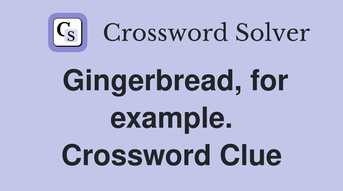 Gingerbread, for example. Crossword Clue