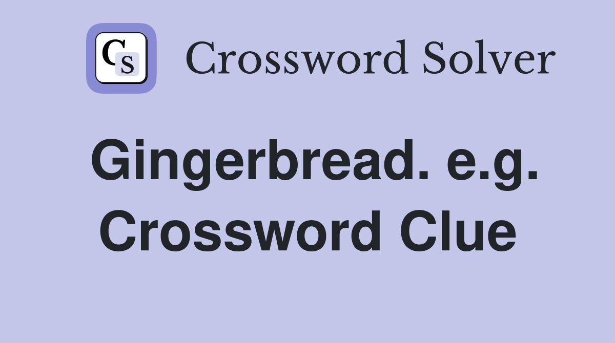 Gingerbread. e.g. Crossword Clue