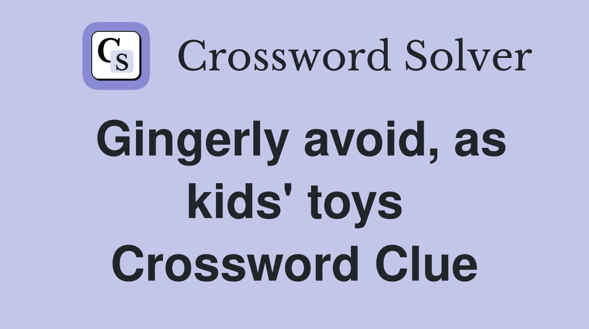 Gingerly avoid, as kids' toys Crossword Clue