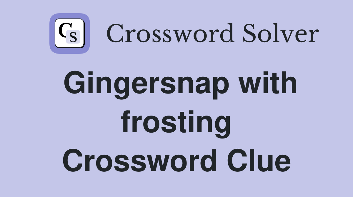 Gingersnap with frosting Crossword Clue