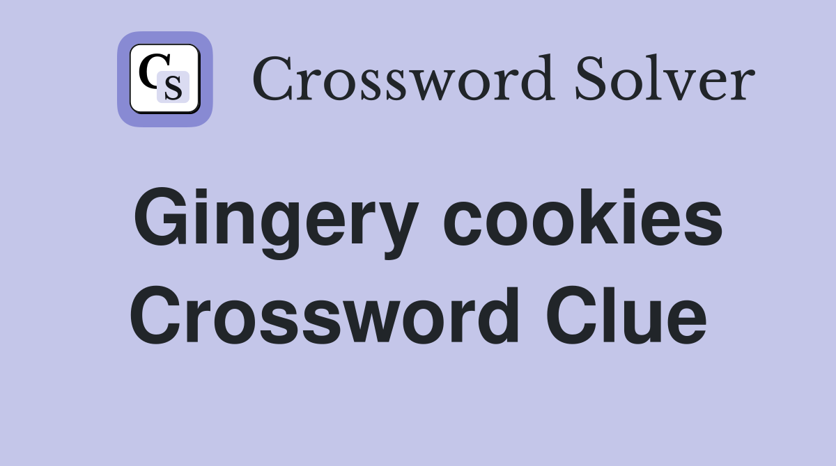 Gingery cookies Crossword Clue