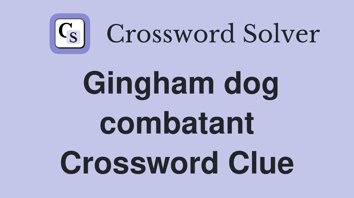 Gingham dog combatant Crossword Clue