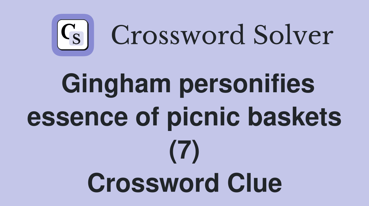 Gingham personifies essence of picnic baskets (7) Crossword Clue