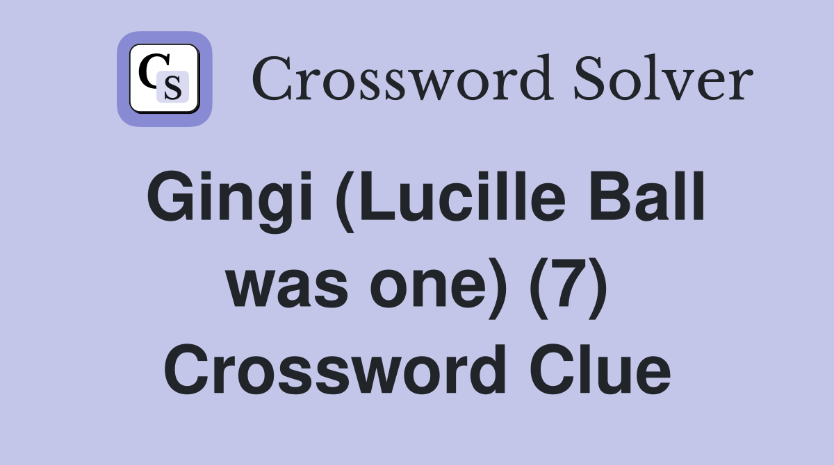 Gingi (Lucille Ball was one) (7) Crossword Clue