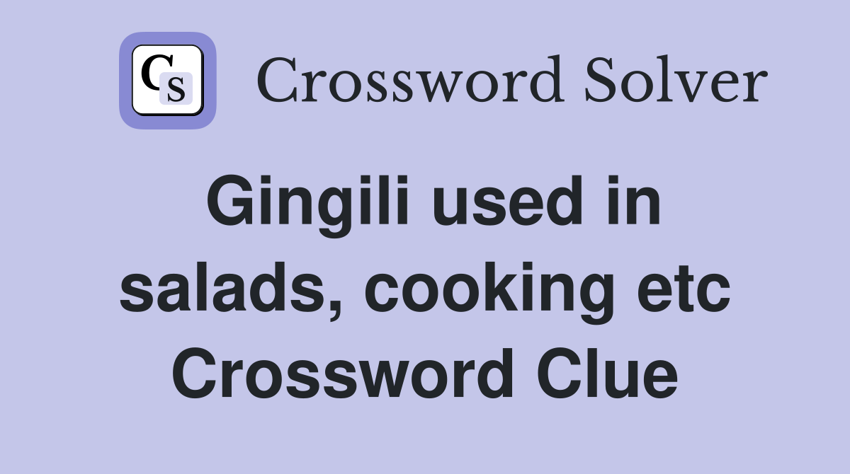 Gingili used in salads, cooking etc Crossword Clue