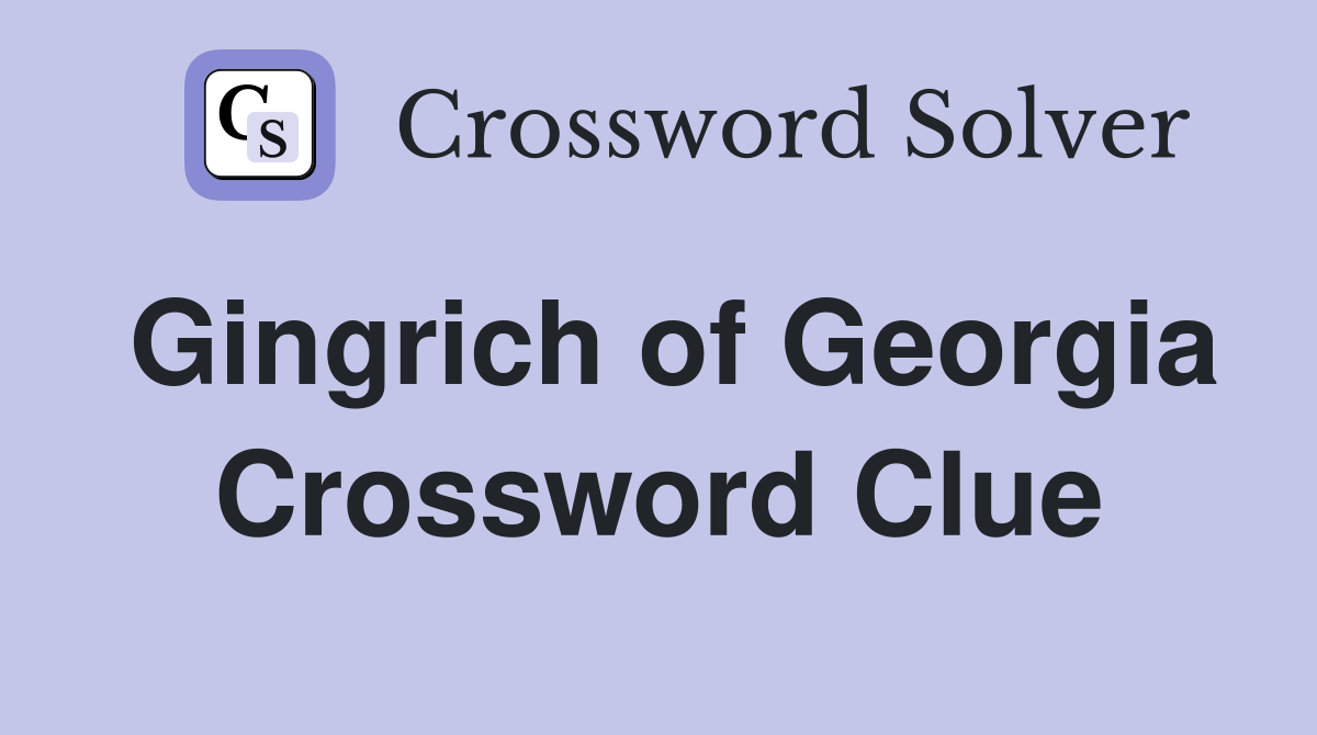 Gingrich of Georgia Crossword Clue
