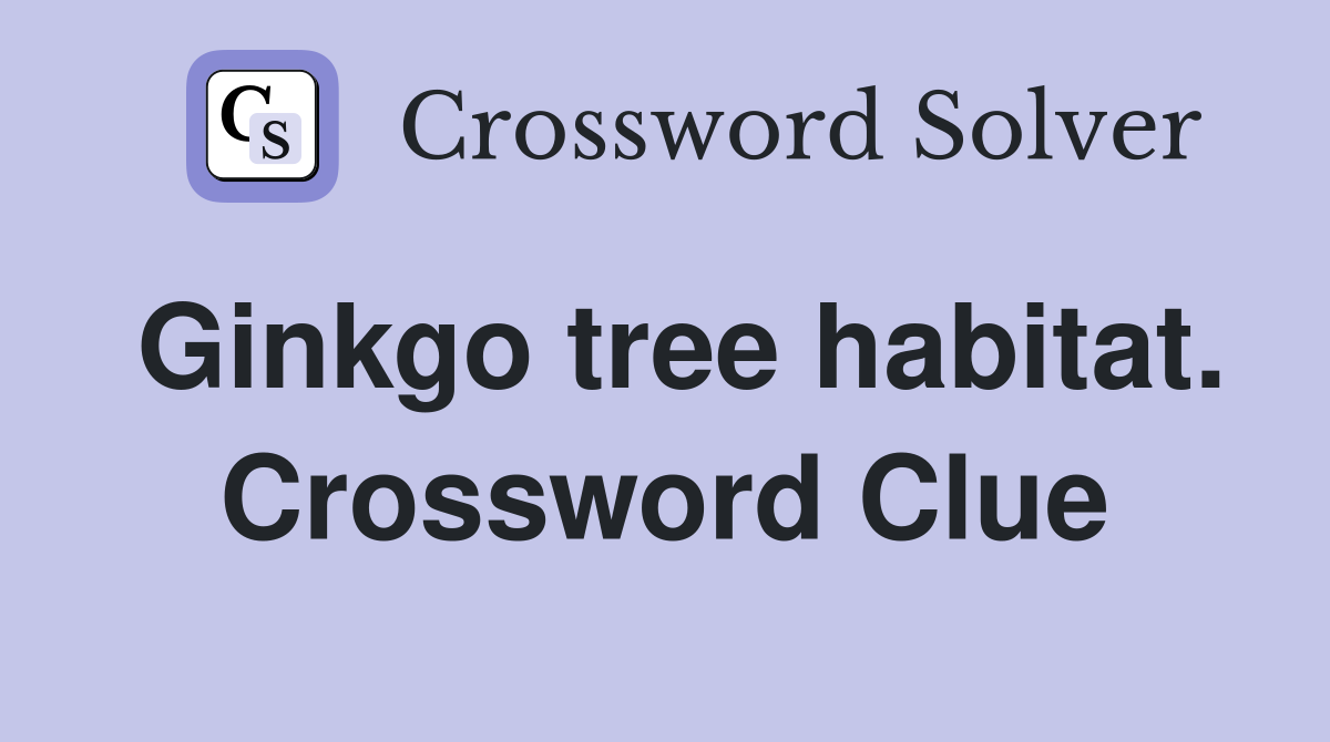 Ginkgo tree habitat. Crossword Clue