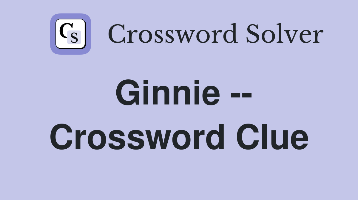 Ginnie -- Crossword Clue