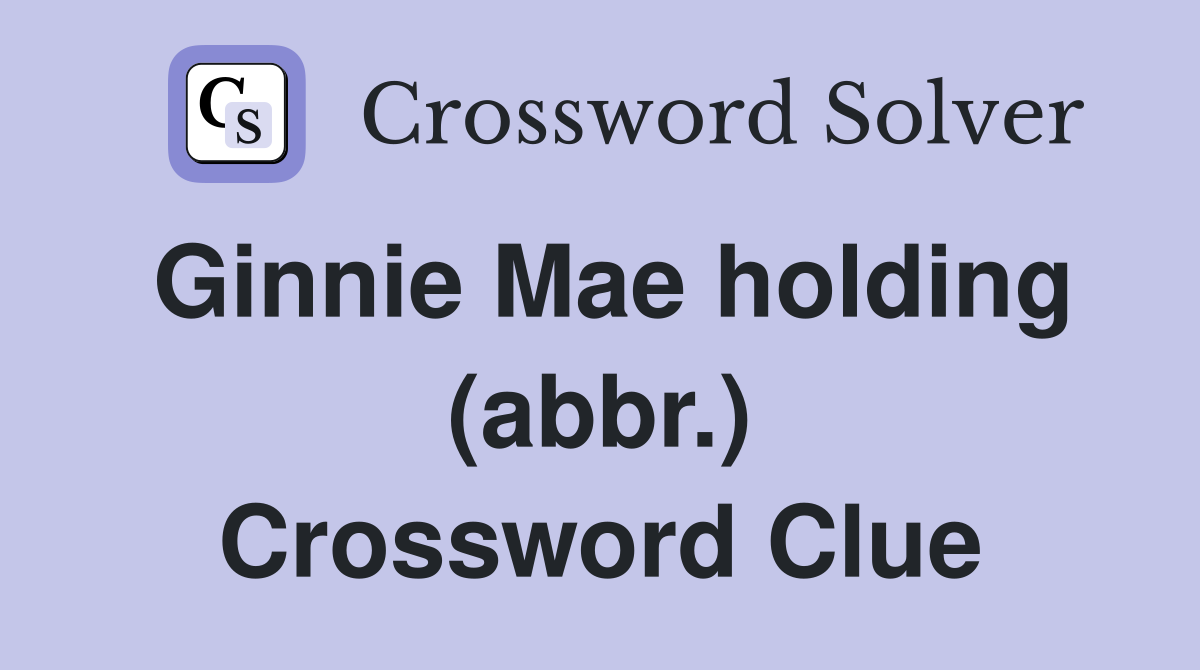 Ginnie Mae holding (abbr.) Crossword Clue