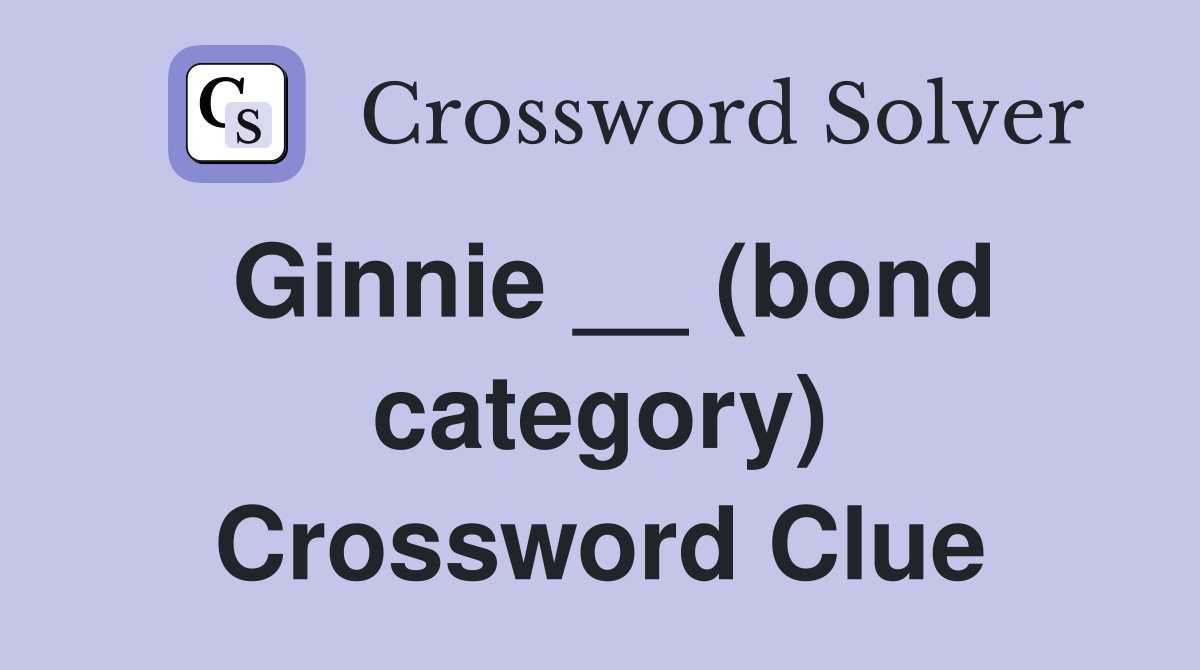 Ginnie __ (bond category) Crossword Clue