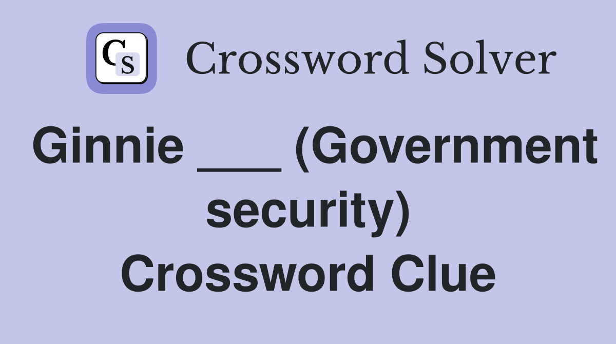 Ginnie ___ (Government security) Crossword Clue