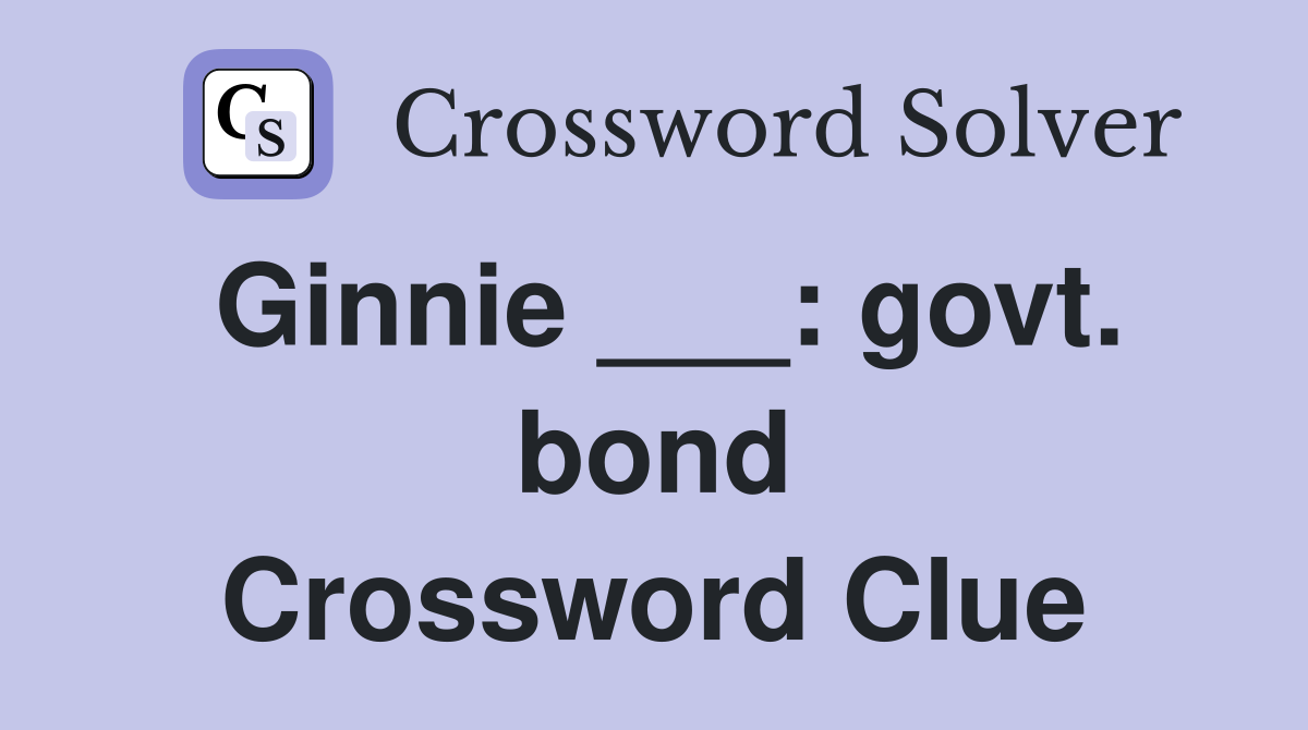 Ginnie ___: govt. bond Crossword Clue