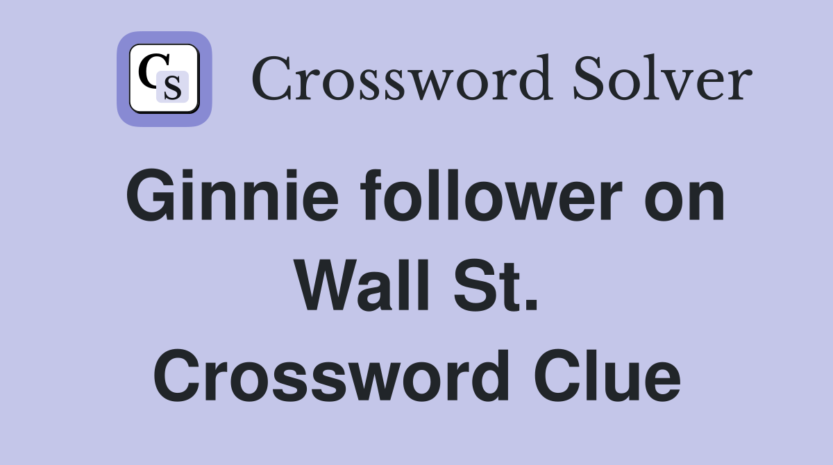 Ginnie follower on Wall St. Crossword Clue