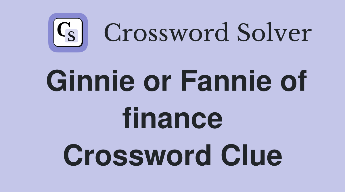 Ginnie or Fannie of finance Crossword Clue