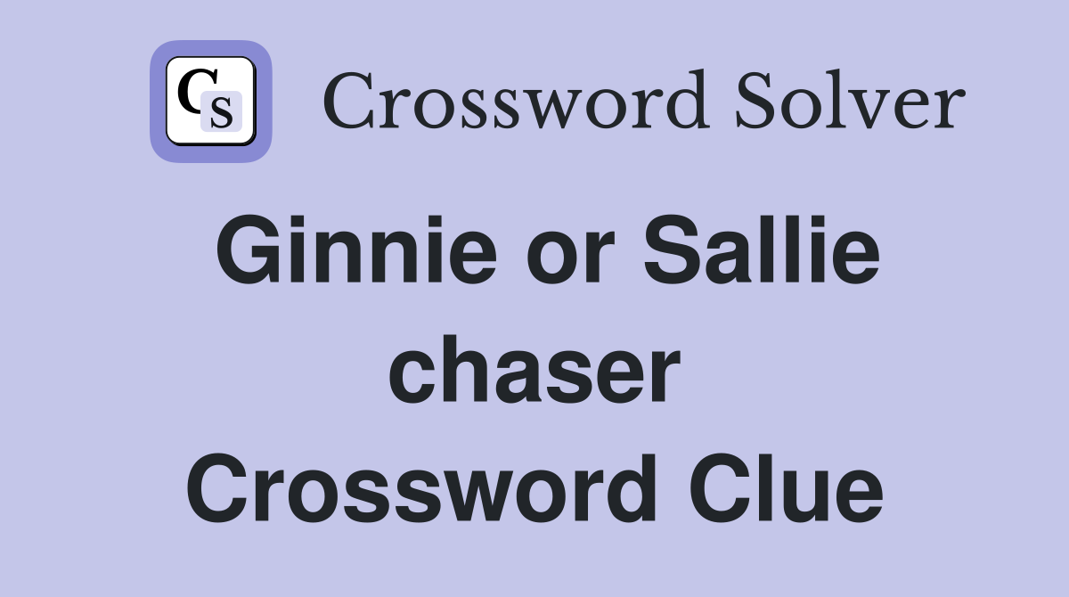 Ginnie or Sallie chaser Crossword Clue
