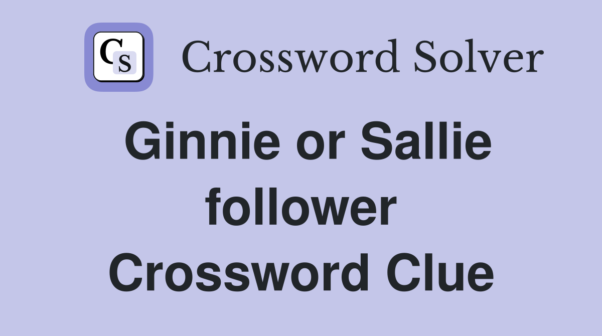 Ginnie or Sallie follower Crossword Clue