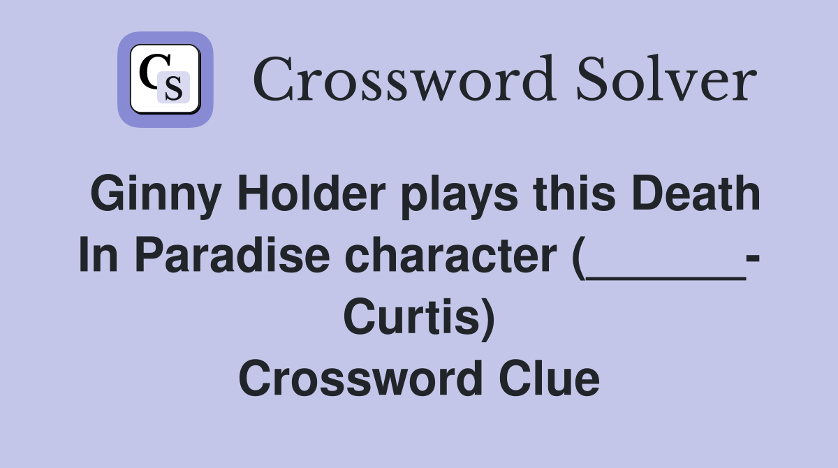 Ginny Holder plays this Death In Paradise character (______- Curtis) Crossword Clue
