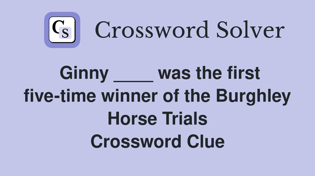 Ginny ____ was the first five-time winner of the Burghley Horse Trials Crossword Clue