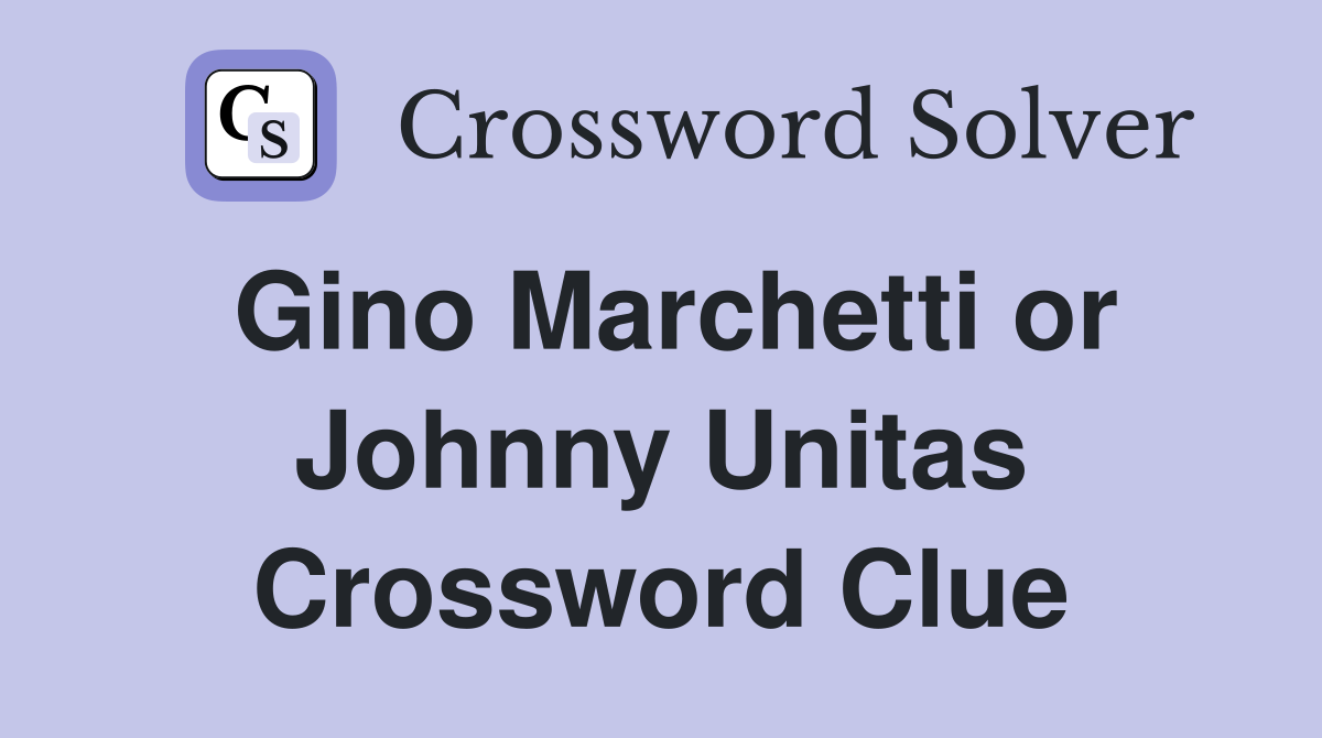 Gino Marchetti or Johnny Unitas Crossword Clue