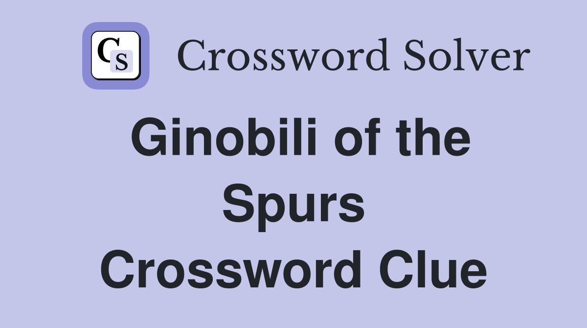 Ginobili of the Spurs Crossword Clue