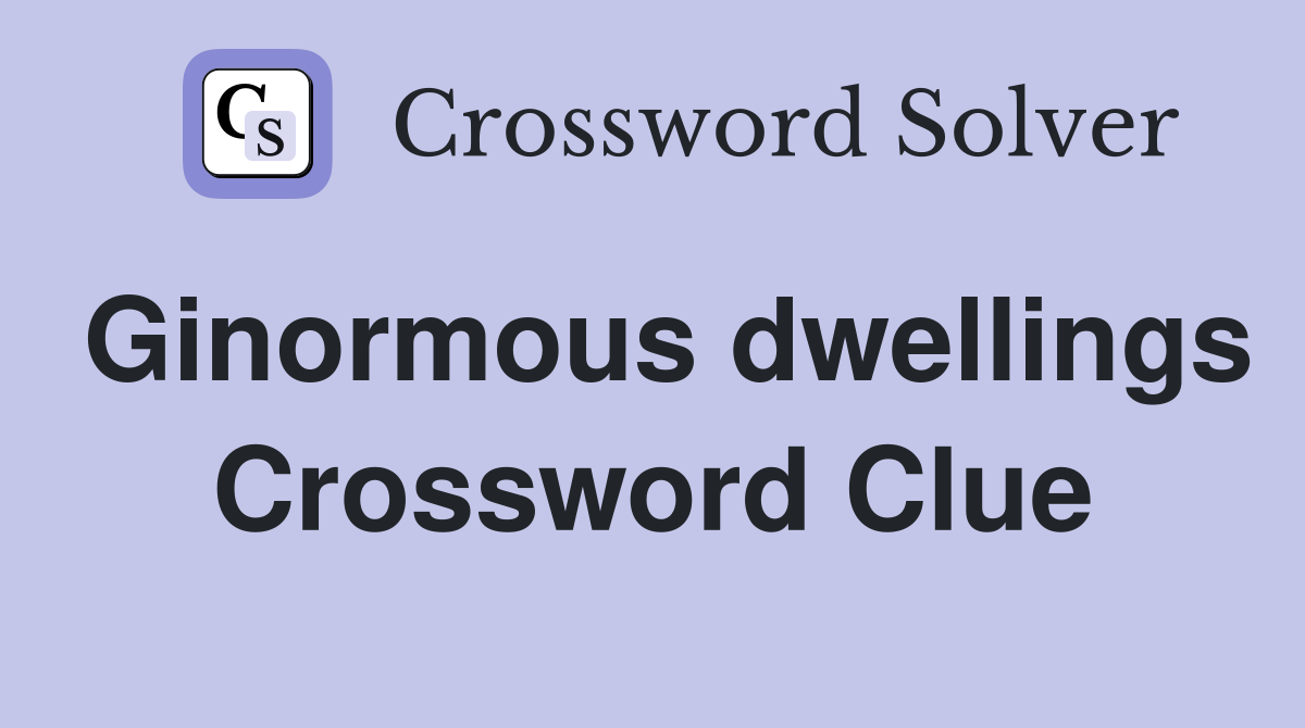 Ginormous dwellings Crossword Clue