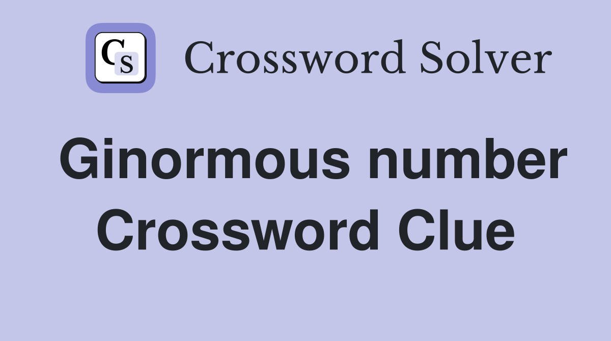 Ginormous number Crossword Clue