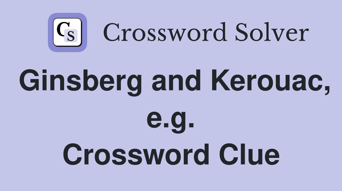 Ginsberg and Kerouac, e.g. Crossword Clue
