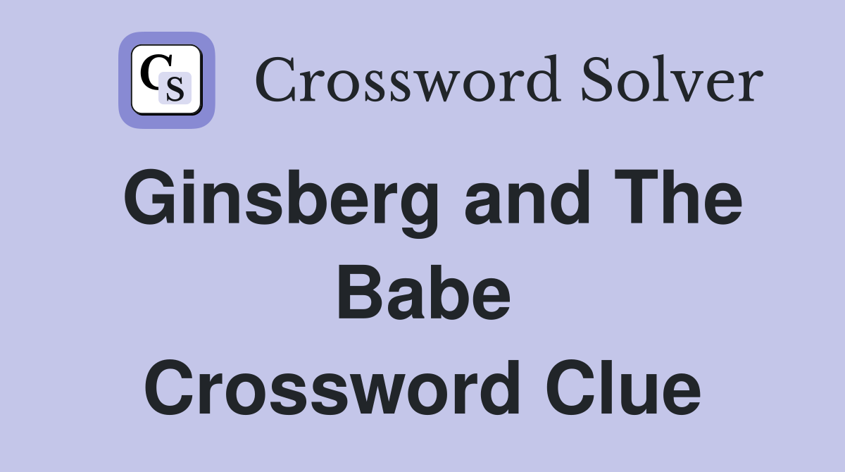 Ginsberg and The Babe Crossword Clue