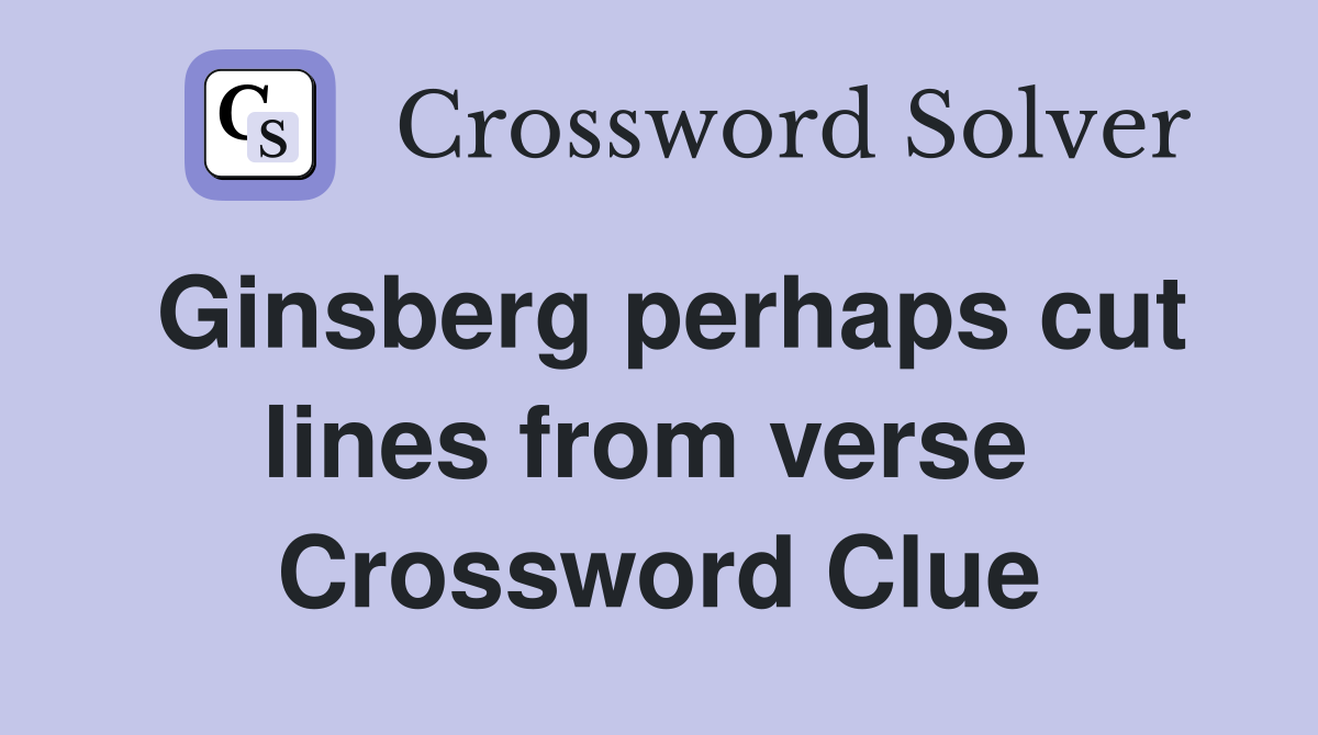 Ginsberg perhaps cut lines from verse  Crossword Clue