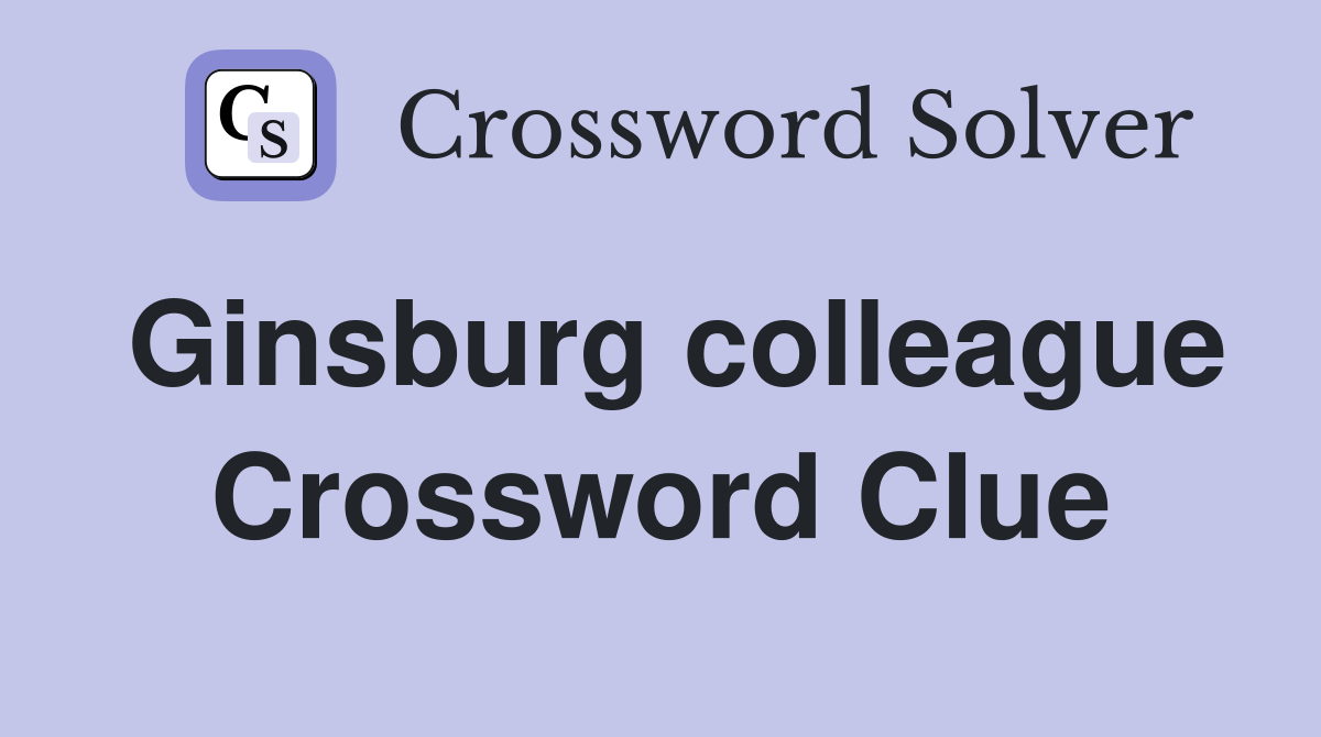 Ginsburg colleague Crossword Clue
