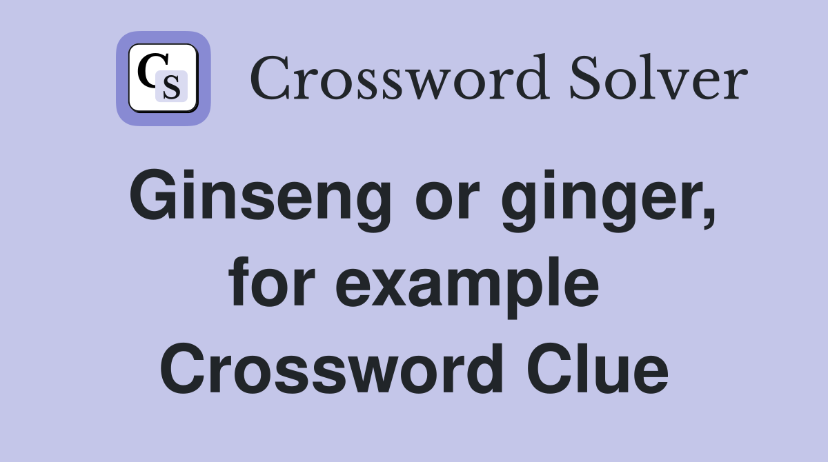 Ginseng or ginger, for example Crossword Clue