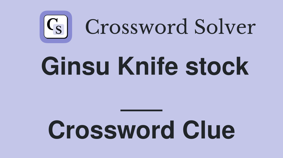 Ginsu Knife stock ___ Crossword Clue