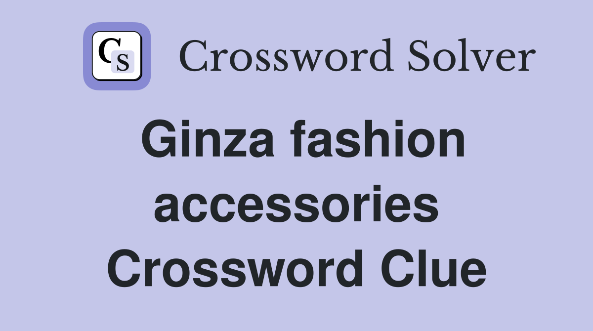 Ginza fashion accessories Crossword Clue