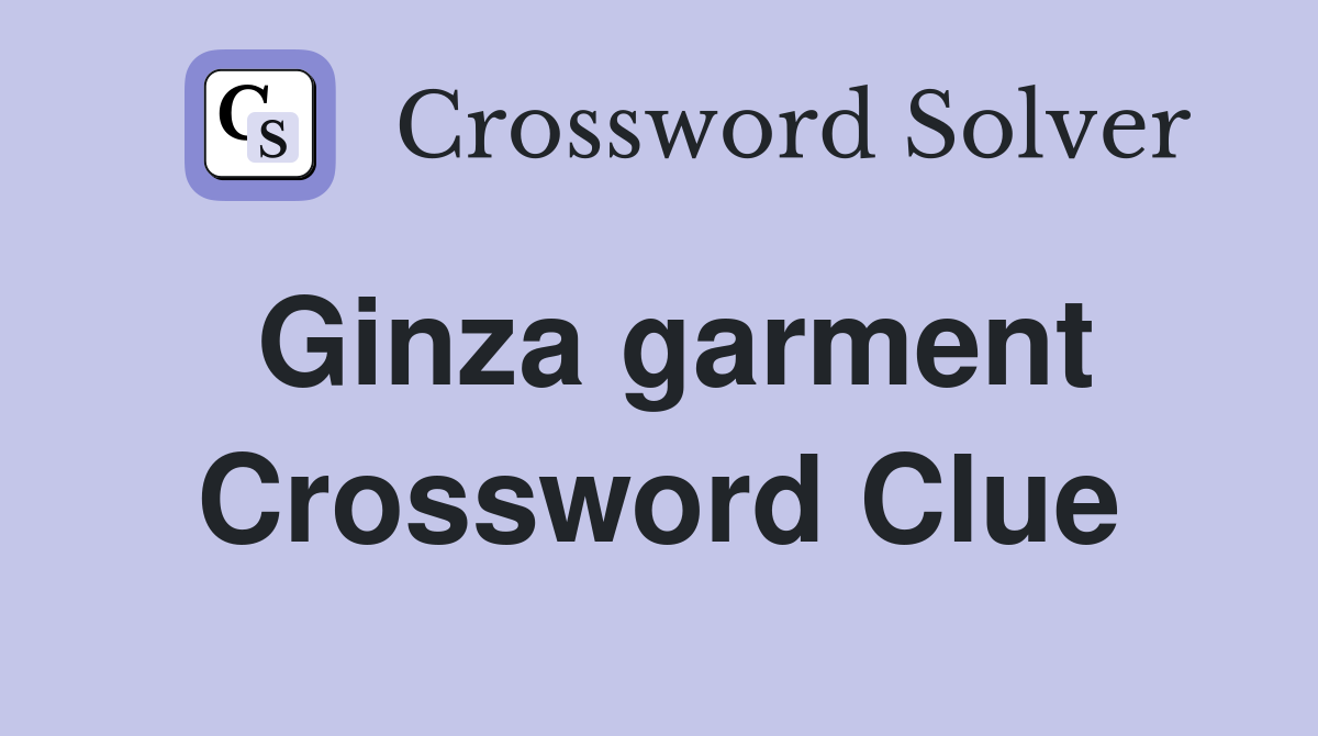 Ginza garment Crossword Clue