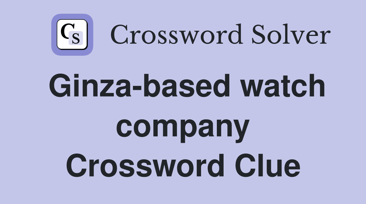 Ginza-based watch company Crossword Clue