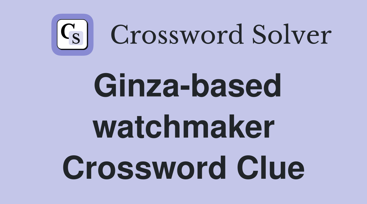 Ginza-based watchmaker Crossword Clue