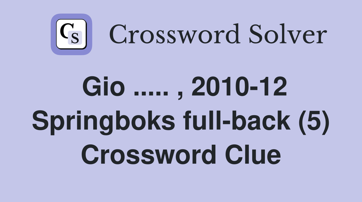 Gio ..... , 2010-12 Springboks full-back (5) Crossword Clue