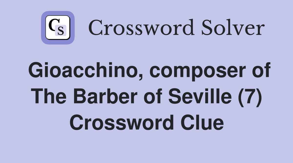 Gioacchino, composer of The Barber of Seville (7) Crossword Clue