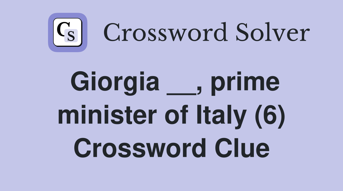 Giorgia __, prime minister of Italy (6) Crossword Clue