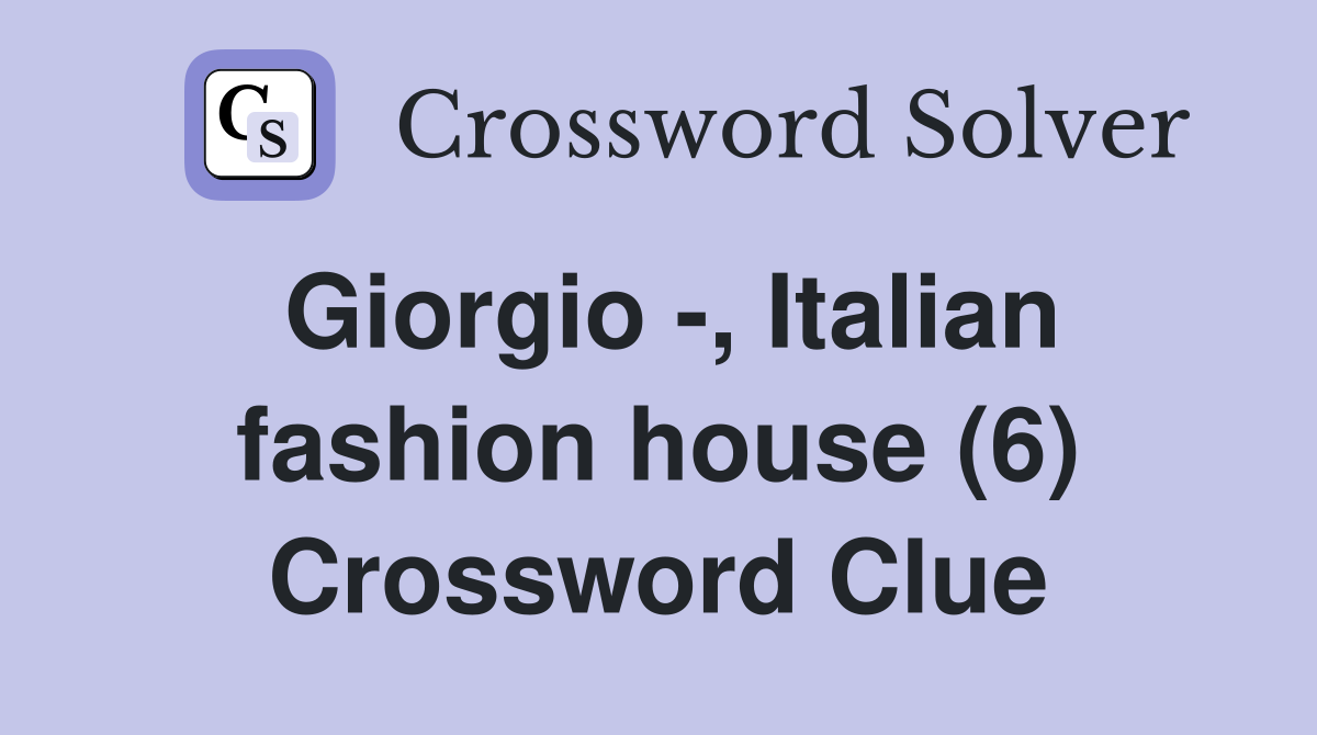 Giorgio -, Italian fashion house (6) Crossword Clue