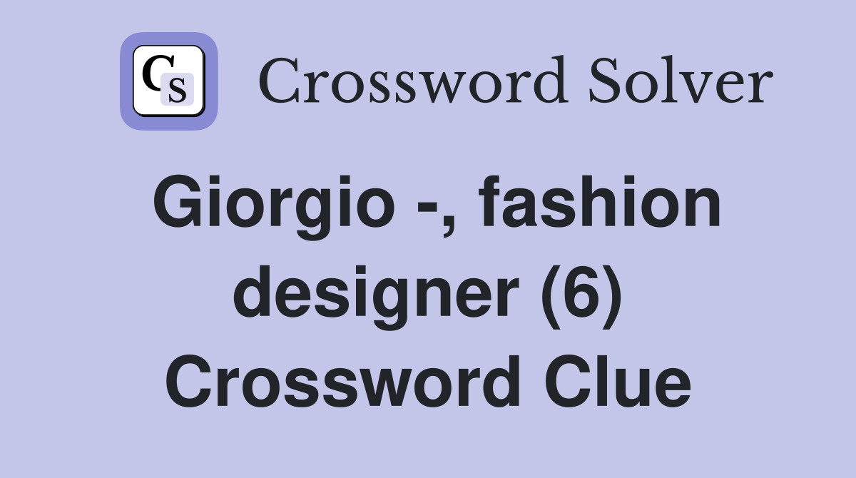 Giorgio -, fashion designer (6) Crossword Clue