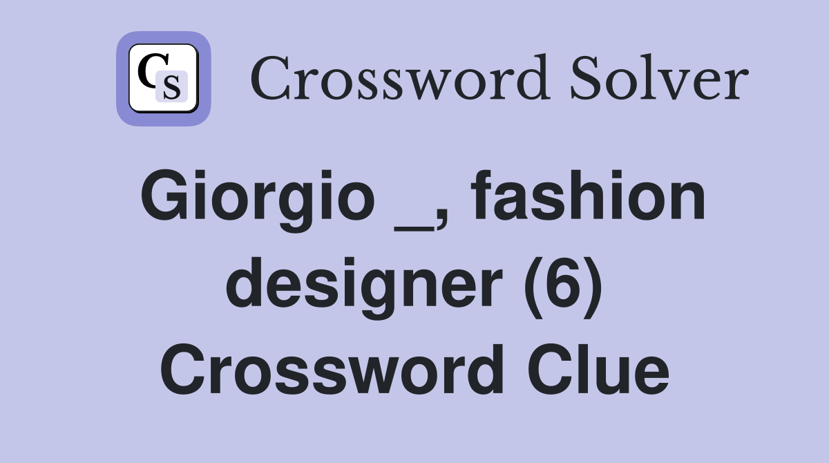 Giorgio _, fashion designer (6) Crossword Clue
